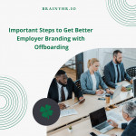 Important Steps to Get Better Employer Branding with Offboarding